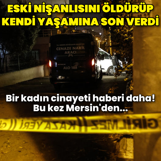 Eski nişanlısını öldüren kişi intihar etti
