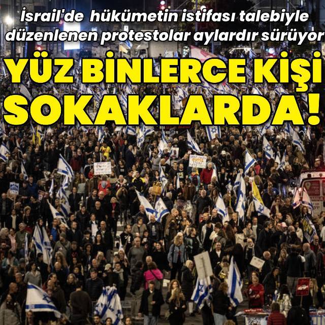 İsrail'de protestolar sürüyor: Yüz binlerce kişi sokağa çıktı!