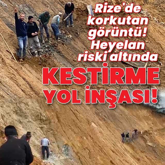 Heyelan riski altında kestirme yol inşası!