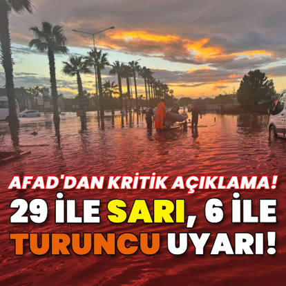AFAD açıkladı! 29 ile sarı, 6 ile turuncu uyarı!