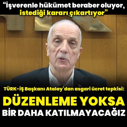 TÜRK-İŞ Genel Başkanı Ergün Atalay'dan asgari ücret tepkisi