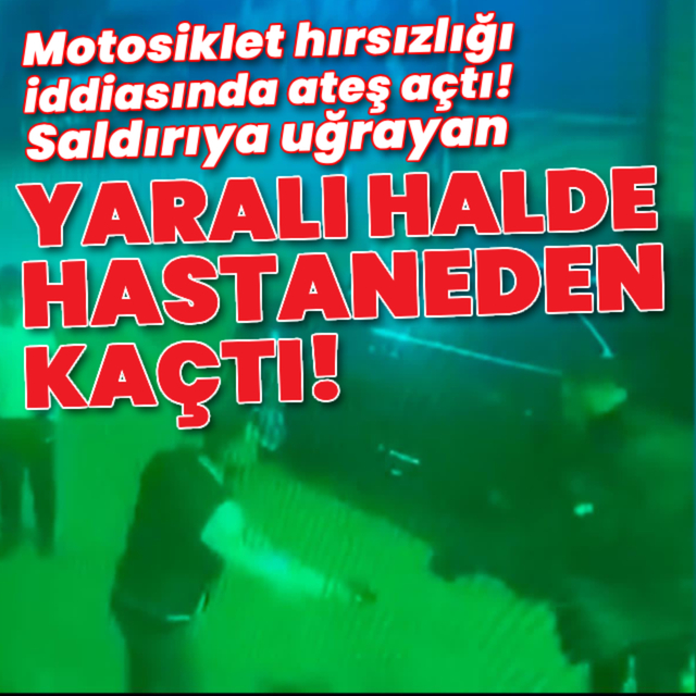 Motosiklet hırsızlığı iddiasında ateş açtı! Saldırıya uğrayan hastaneden kaçtı