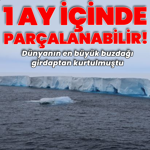 Dünyanın en büyük buz dağı bir ay içinde parçalanabilir
