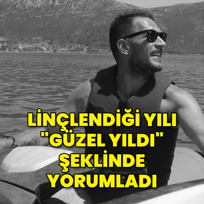 Linçlenmesine rağmen "Güzel bir yıldı"