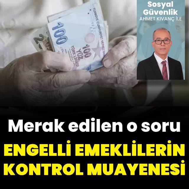 Engelli emeklilerin kontrol muayenesi nasıl yapılacak?