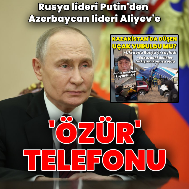 Putin'den Aliyev'e 'özür' telefonu