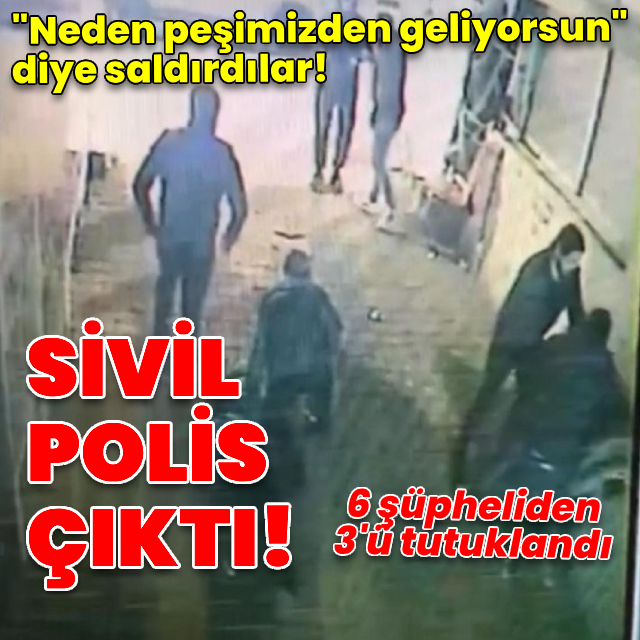 "Neden peşimizden geliyorsun" diye sivil polislere saldırdılar!