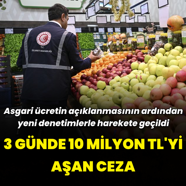 Ticaret Bakanlığı'ndan 3 günde 10 milyon TL'yi aşkın ceza