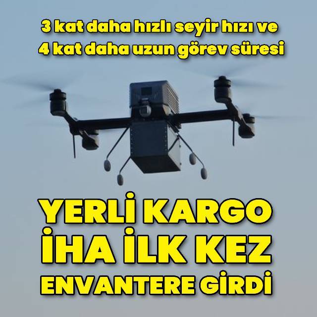 Yerli kargo İHA ilk kez envantere girdi