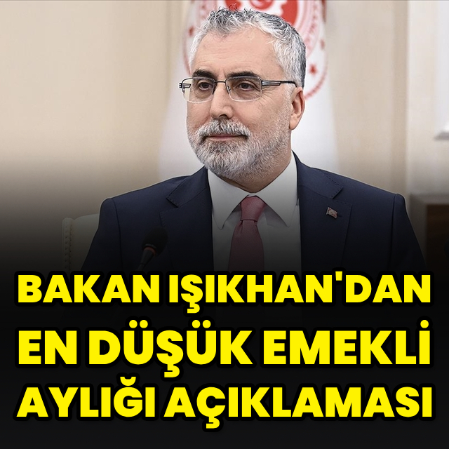 Bakan Işıkhan'dan en düşük emekli aylığı açıklaması