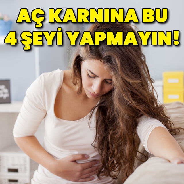 Aç karnına bu 4 şeyi yapmayın!