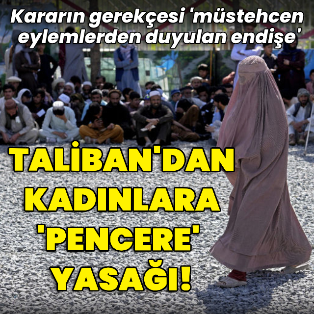 Taliban'dan kadınlara "pencere" yasağı