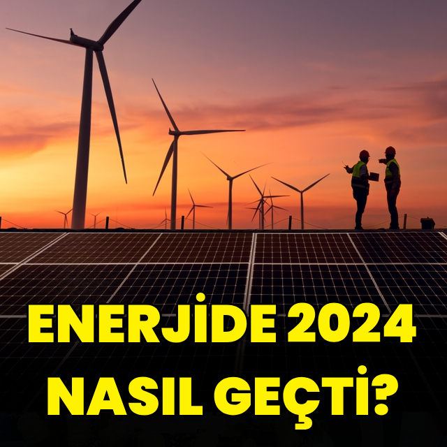 Enerjide 2024 nasıl geçti?