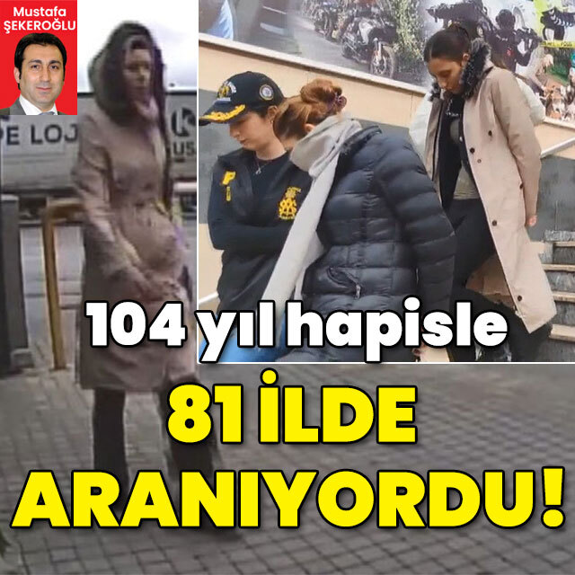 104 yıl hapisle 81 ilde aranıyordu!