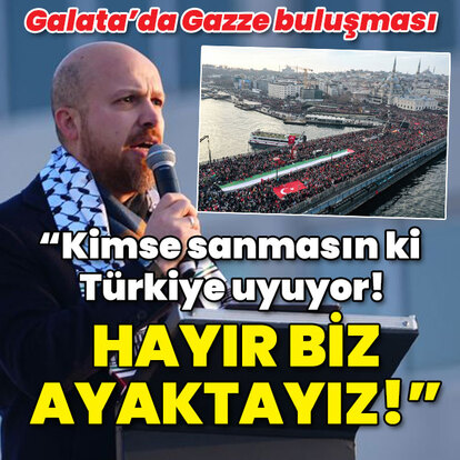 "Kimse sanmasın ki Türkiye uyuyor! Hayır biz ayaktayız!"