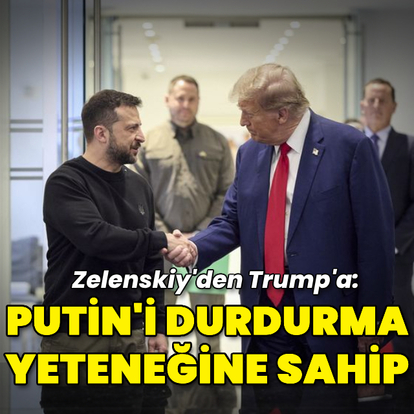 Zelenskiy'den Trump'a: Putin'i durdurabilir