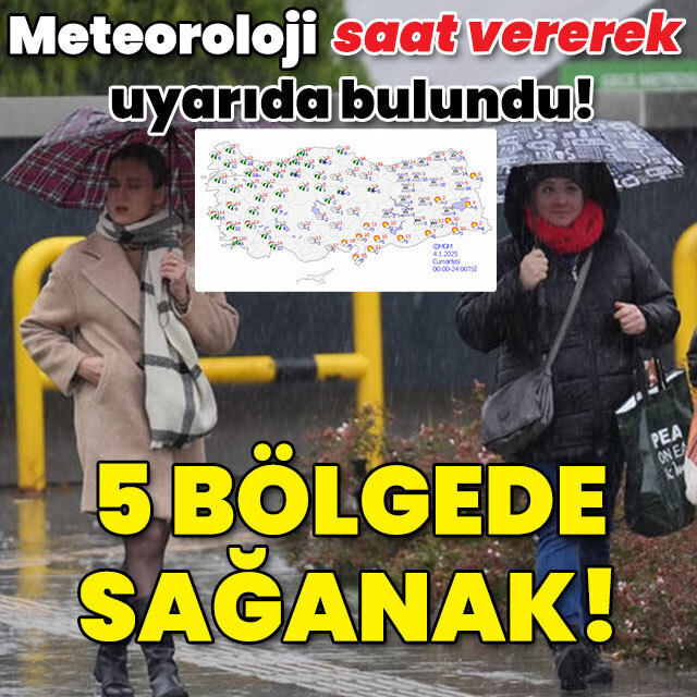 Meteoroloji saat verip uyardı! 5 bölgede sağanak!