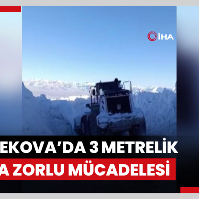 Yüksekova’da 3 metrelik karla zorlu mücadelesi