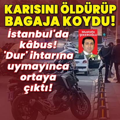 Karısını öldürüp bagaja koydu! 'Dur' ihtarına uymayınca ortaya çıktı!