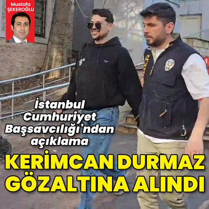 Kerimcan Durmaz, gözaltına alındı