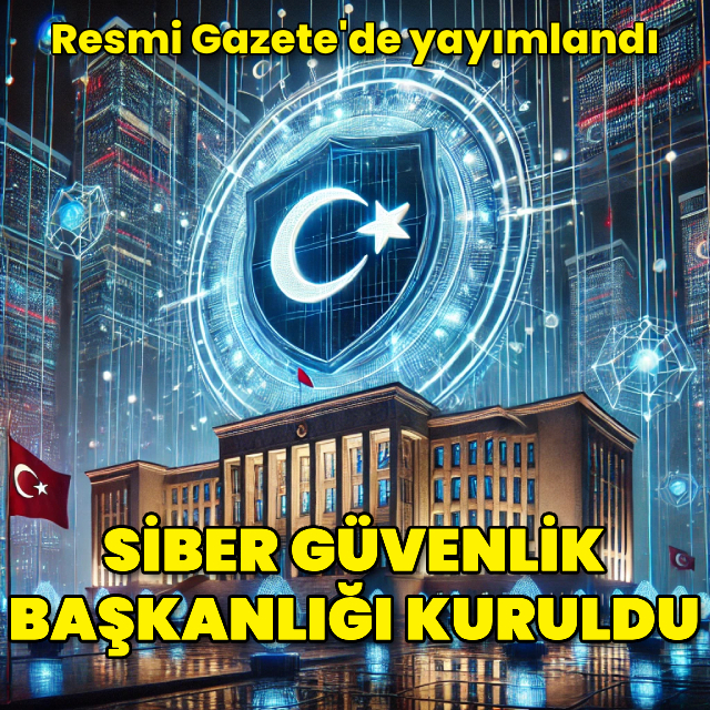 Siber Güvenlik Başkanlığı kuruldu