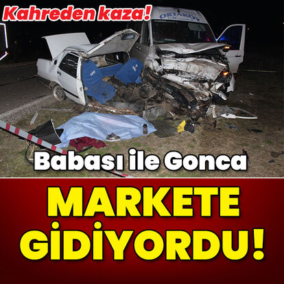 Kahreden kaza! Babası ile Gonca markete gidiyormuş!
