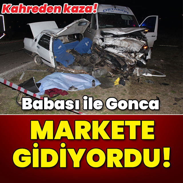 Kahreden kaza! Babası ile Gonca markete gidiyormuş!