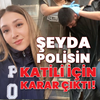 Şeyda polisin katili için karar!