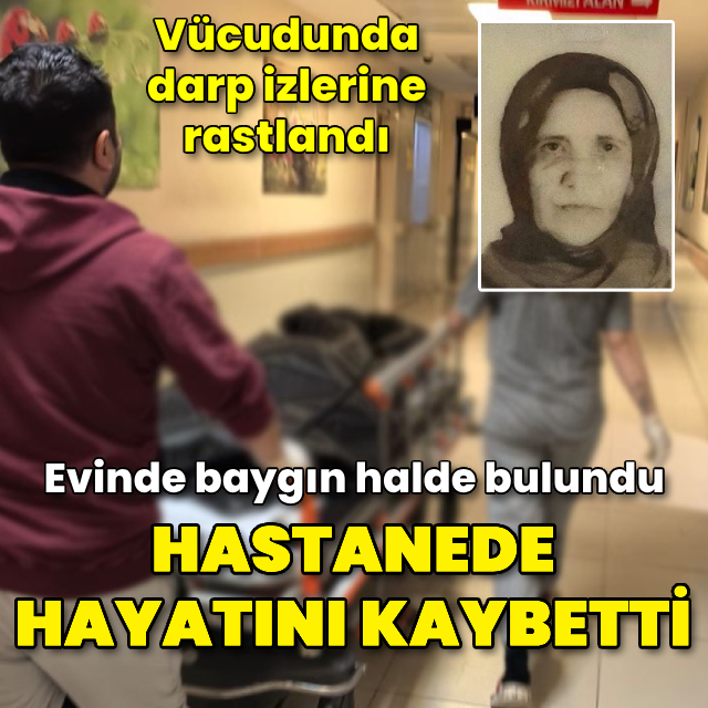 Evinde baygın halde bulunan kadın, hastanede öldü!