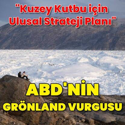 Trump'ın Grönland ısrarı ve ABD'nin Kuzey Kutbu Stratejisi