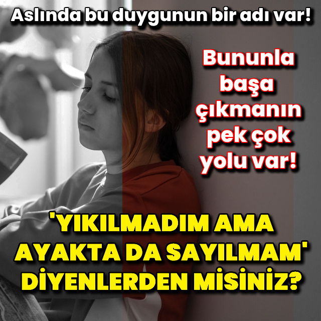 "Yıkılmadım ama ayakta da sayılmam" diyenlerden misiniz?