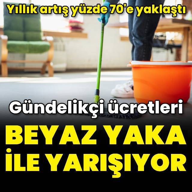 Gündelikçi ücreti beyaz yaka ile yarışıyor