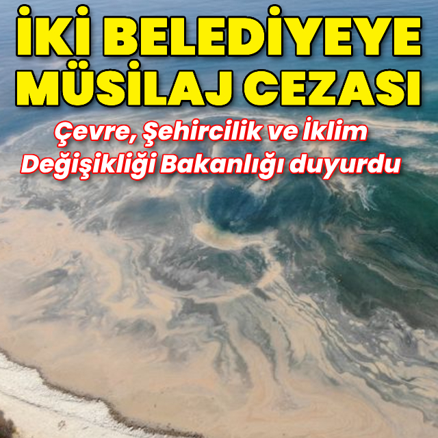 Bakanlıktan iki belediyeye müsilaj cezası