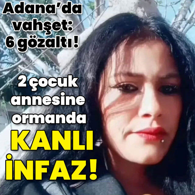 Adana'da vahşet! 2 çocuk annesine ormanda kanlı infaz!