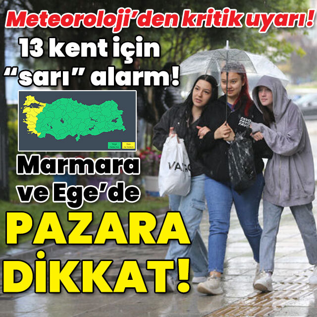 13 kent için "sarı" alarm! Marmara ve Ege'de pazara dikkat!