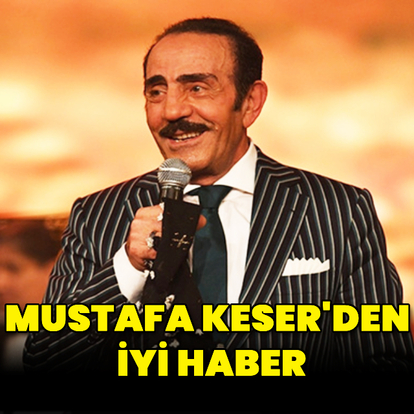 Mustafa Keser'den iyi haber