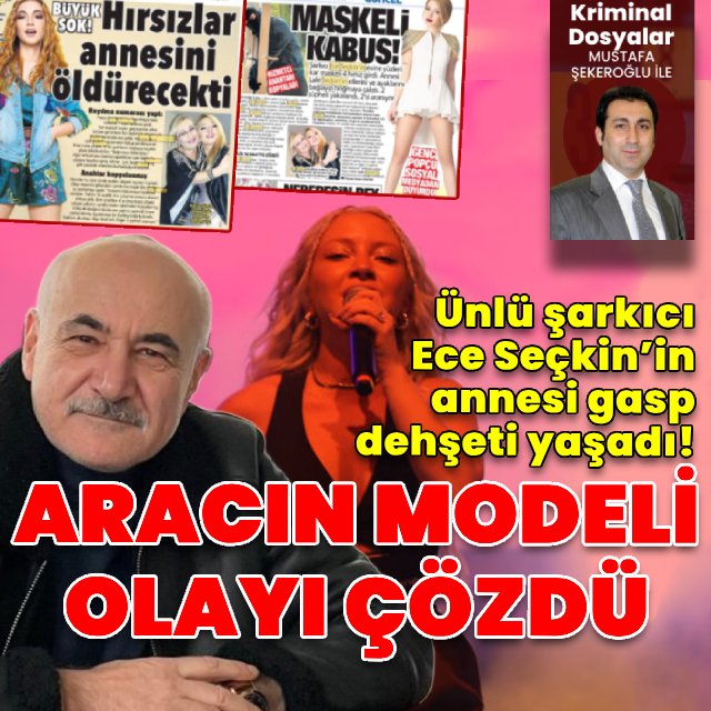 Ünlü şarkıcı Ece Seçkin’in annesi gasp dehşeti yaşadı! Aracın modelinden olay çözüldü
