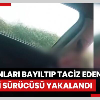 Kadınları bayıltıp taciz eden taksi sürücüsü yakalandı