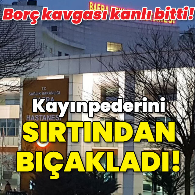 Borç kavgası kanlı bitti! Kayınpederini sırtından bıçakladı!