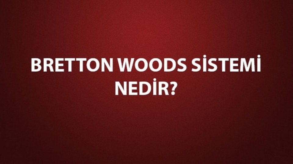 Bretton woods sistemi nedir?