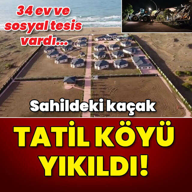 Sahildeki kaçak tatil köyü yıkıldı!