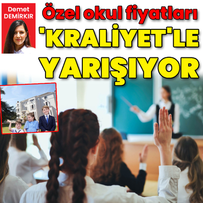  Özel okul fiyatları Kraliyet'le yarışıyor