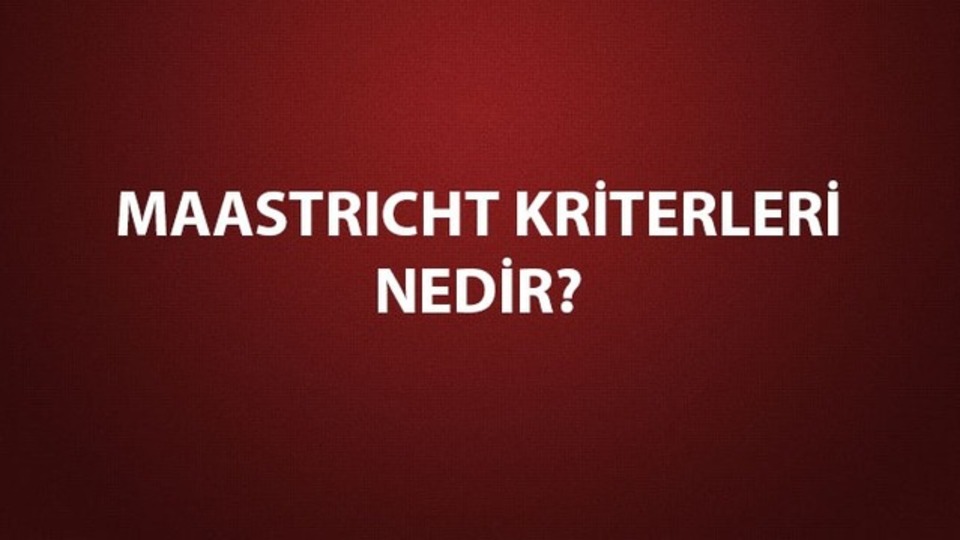 Maastricht kriterleri nedir?