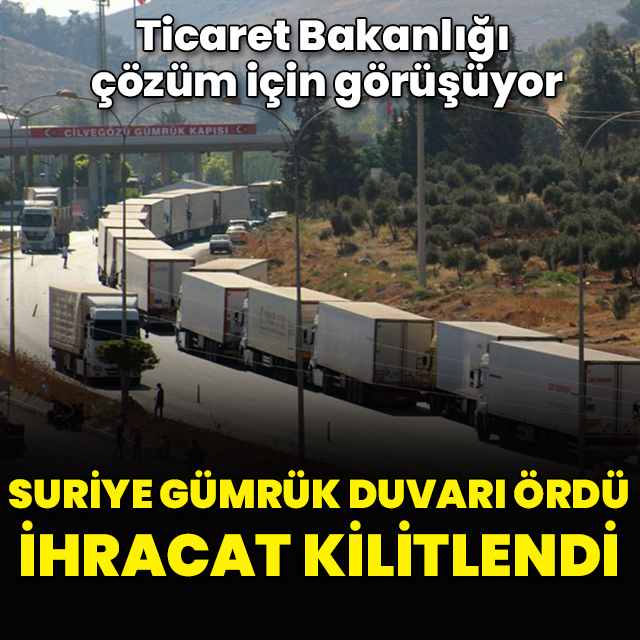Suriye gümrük duvarı ördü, ihracat kilitlendi