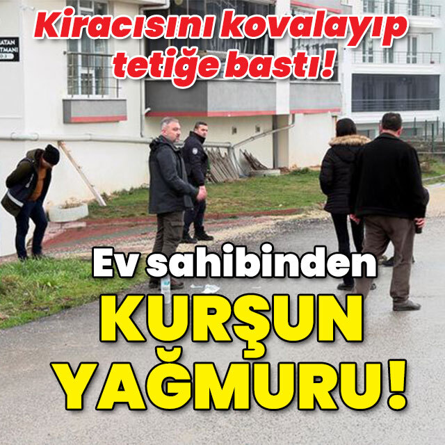 Ev sahibinden kiracısına kurşun yağmuru!