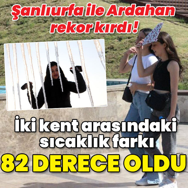 Şanlıurfa ile Ardahan rekor kırdı! İki kent arasındaki sıcaklık farkı 82 derece oldu!