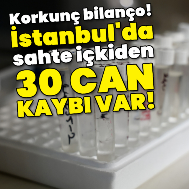 İstanbul'da sahte içkiden 30 can kaybı!