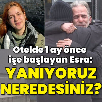  Otelde 1 ay önce işe başlayan Esra: Yanıyoruz neredesiniz?