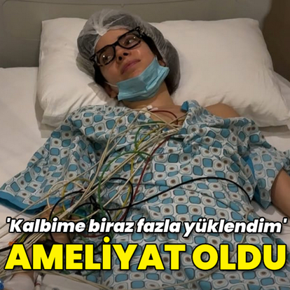  Ameliyat oldu