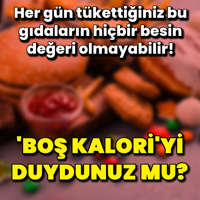 "Boş kalori" kavramını duydunuz mu?